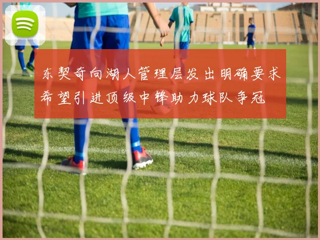 东契奇向湖人管理层发出明确要求希望引进顶级中锋助力球队争冠